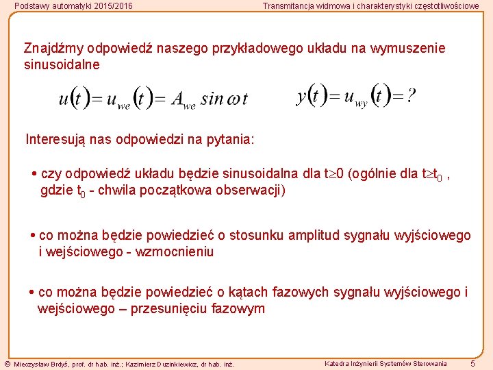 Podstawy automatyki 2015/2016 Transmitancja widmowa i charakterystyki częstotliwościowe Znajdźmy odpowiedź naszego przykładowego układu na