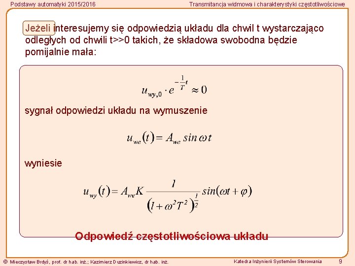 Podstawy automatyki 2015/2016 Transmitancja widmowa i charakterystyki częstotliwościowe Jeżeli interesujemy się odpowiedzią układu dla