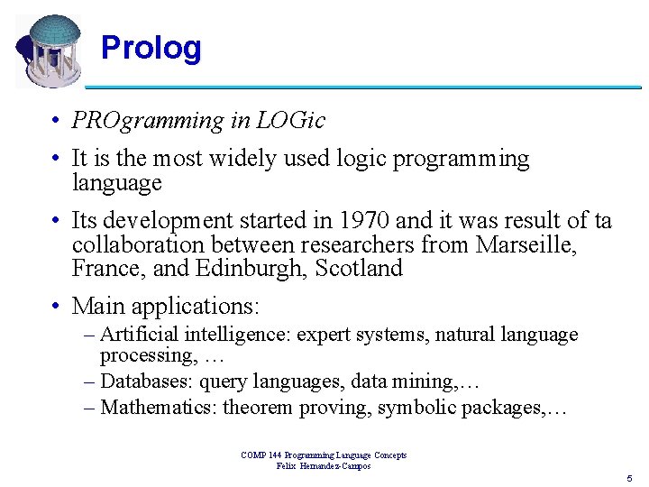 Prolog • PROgramming in LOGic • It is the most widely used logic programming