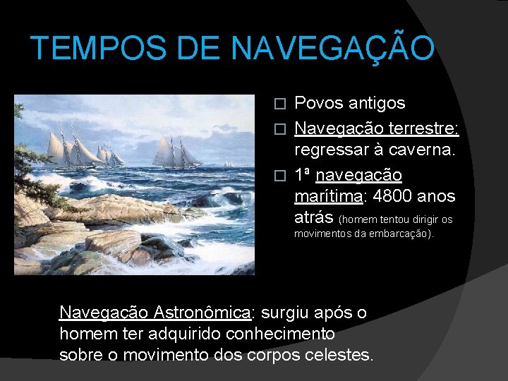 TEMPOS DE NAVEGAÇÃO Povos antigos � Navegação terrestre: regressar à caverna. � 1ª navegação