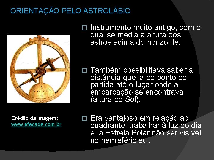 ORIENTAÇÃO PELO ASTROLÁBIO Crédito da imagem: www. efecade. com. br � Instrumento muito antigo,