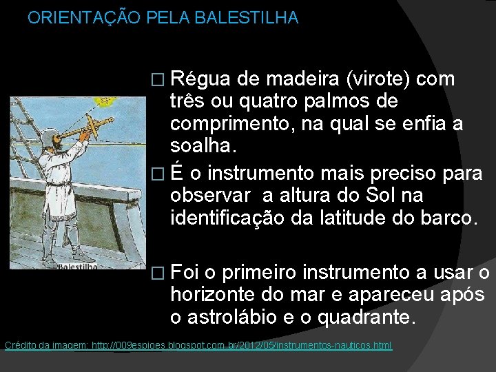 ORIENTAÇÃO PELA BALESTILHA � Régua de madeira (virote) com três ou quatro palmos de