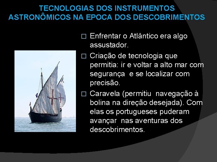 TECNOLOGIAS DOS INSTRUMENTOS ASTRONÔMICOS NA EPOCA DOS DESCOBRIMENTOS Enfrentar o Atlântico era algo assustador.