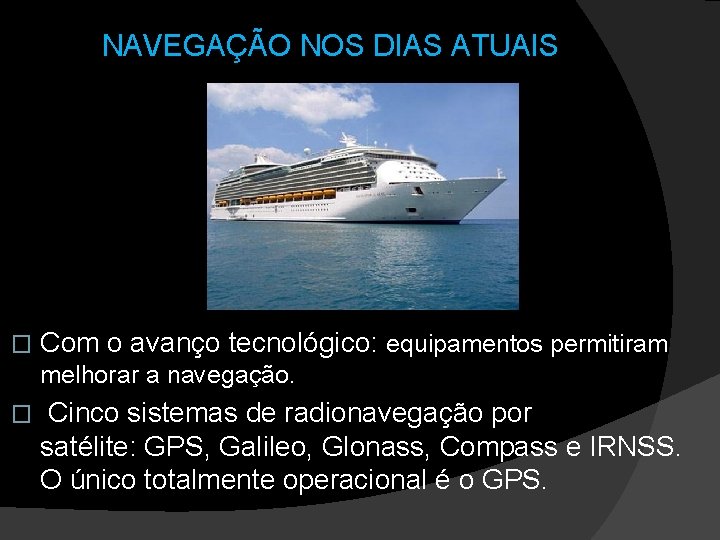 NAVEGAÇÃO NOS DIAS ATUAIS � Com o avanço tecnológico: equipamentos permitiram melhorar a navegação.