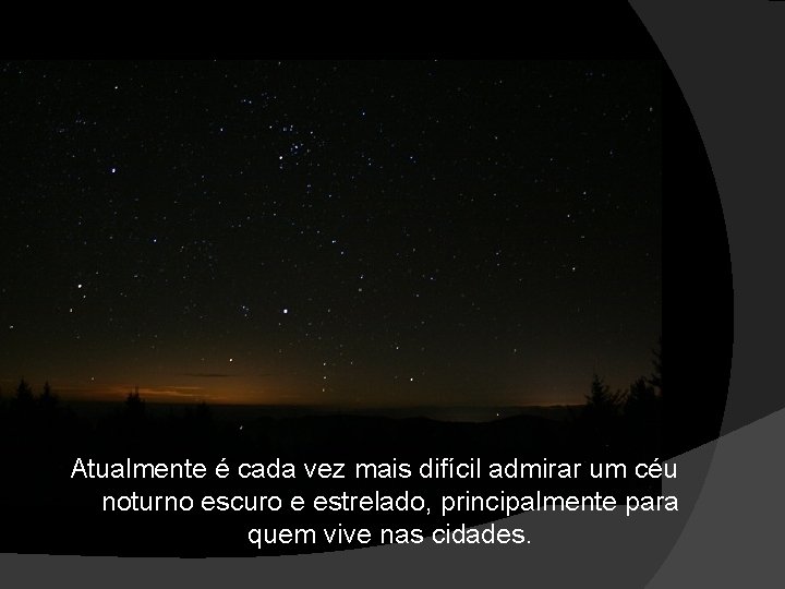 Atualmente é cada vez mais difícil admirar um céu noturno escuro e estrelado, principalmente