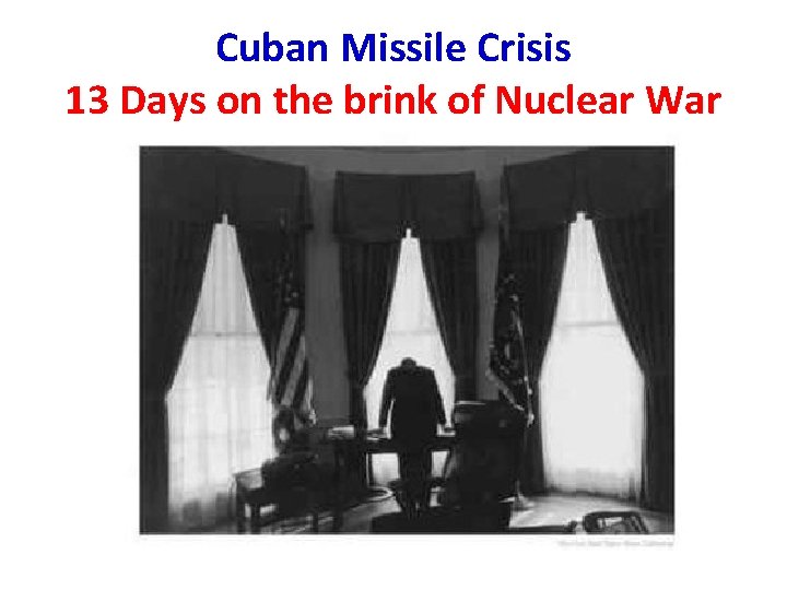 Cuban Missile Crisis 13 Days on the brink of Nuclear War Cuban Missile Crisis 13 Days on the brink of Nuclear War