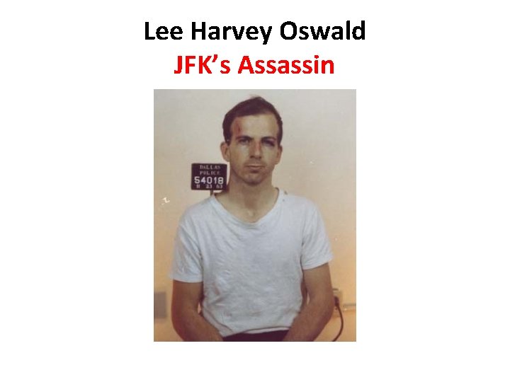 Lee Harvey Oswald JFK’s Assassin Lee Harvey Oswald JFK’s Assassin