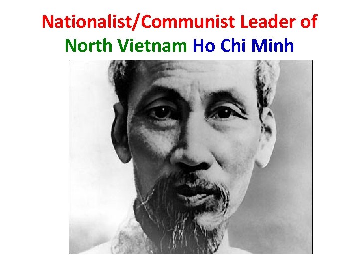 Nationalist/Communist Leader of North Vietnam Ho Chi Minh Nationalist/Communist Leader of North Vietnam Ho Chi Minh
