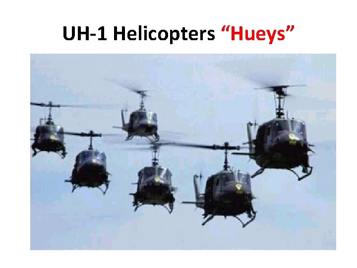 UH-1 Helicopters “Hueys” UH-1 Helicopters “Hueys”