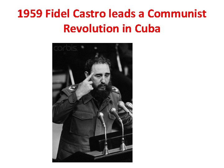 1959 Fidel Castro leads a Communist Revolution in Cuba 1959 Fidel Castro leads a Communist Revolution in Cuba