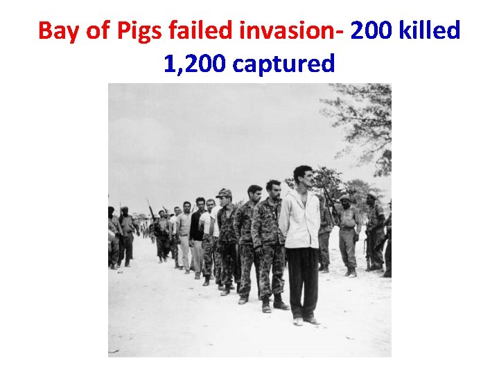 Bay of Pigs failed invasion- 200 killed 1, 200 captured Bay of Pigs failed invasion- 200 killed 1, 200 captured