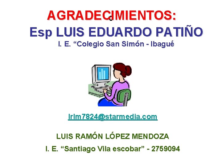 AGRADECIMIENTOS: º Esp LUIS EDUARDO PATIÑO I. E. “Colegio San Simón - Ibagué lrlm