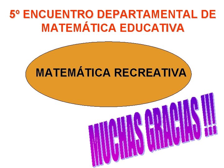 5º ENCUENTRO DEPARTAMENTAL DE MATEMÁTICA EDUCATIVA MATEMÁTICA RECREATIVA 