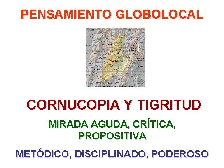 PENSAMIENTO GLOBOLOCAL CORNUCOPIA Y TIGRITUD MIRADA AGUDA, CRÍTICA, PROPOSITIVA METÓDICO, DISCIPLINADO, PODEROSO 