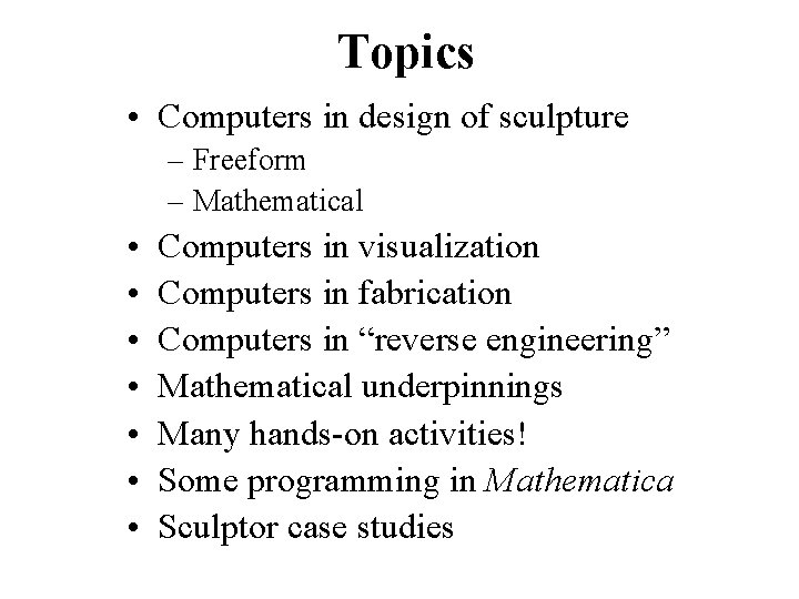 Topics • Computers in design of sculpture – Freeform – Mathematical • • Computers