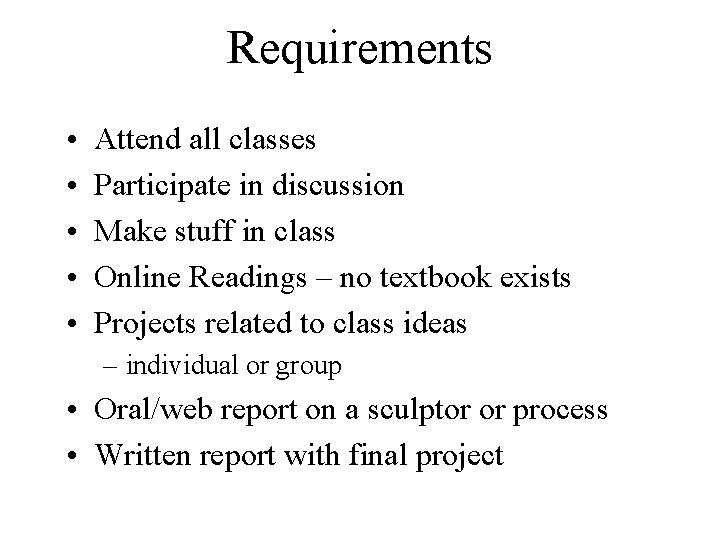 Requirements • • • Attend all classes Participate in discussion Make stuff in class