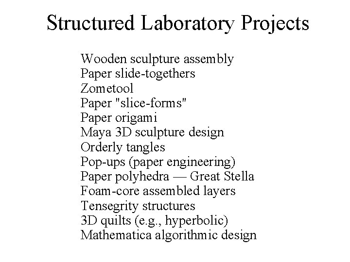 Structured Laboratory Projects Wooden sculpture assembly Paper slide-togethers Zometool Paper "slice-forms" Paper origami Maya
