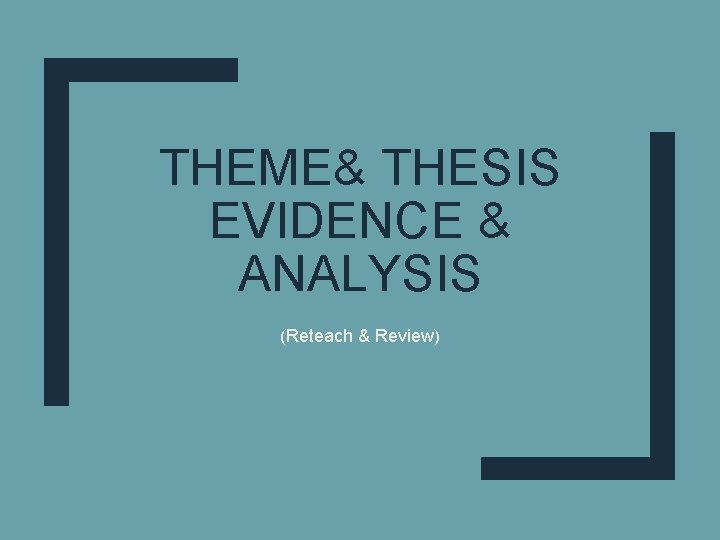 THEME& THESIS EVIDENCE & ANALYSIS (Reteach & Review) 