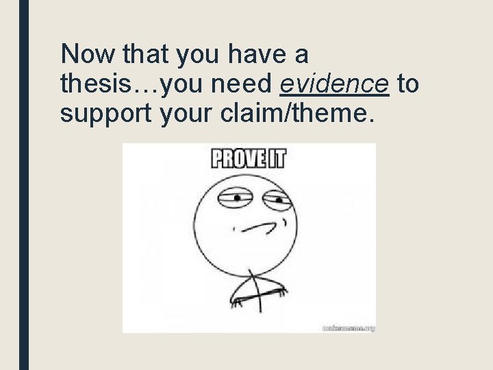Now that you have a thesis…you need evidence to support your claim/theme. 