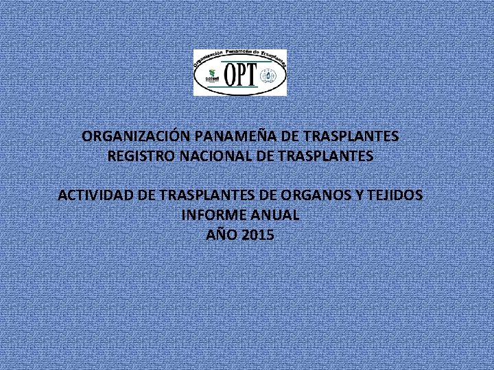 ORGANIZACIÓN PANAMEÑA DE TRASPLANTES REGISTRO NACIONAL DE TRASPLANTES ACTIVIDAD DE TRASPLANTES DE ORGANOS Y