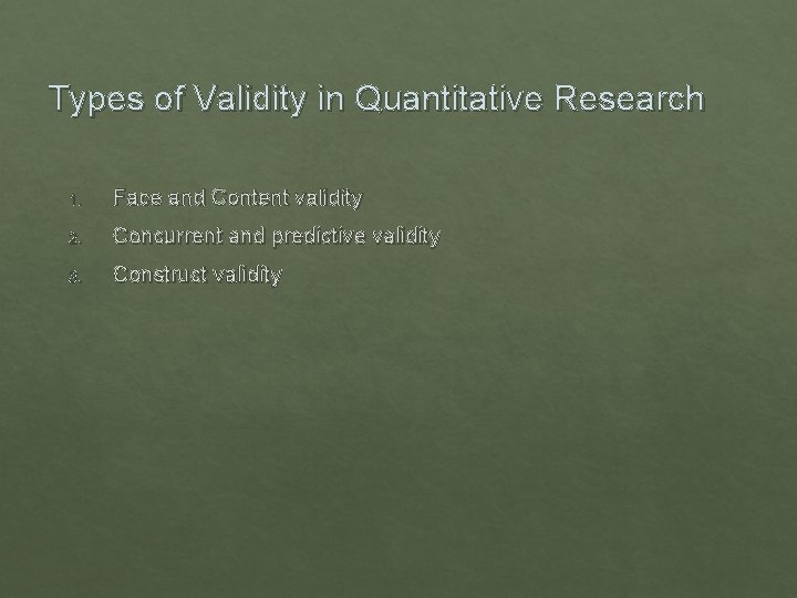 Types of Validity in Quantitative Research 1. Face and Content validity 2. Concurrent and