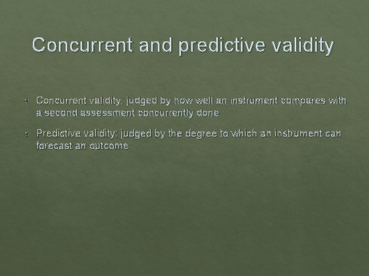 Concurrent and predictive validity Concurrent validity: judged by how well an instrument compares with