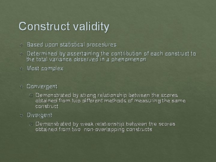 Construct validity Based upon statistical procedures Determined by ascertaining the contribution of each construct