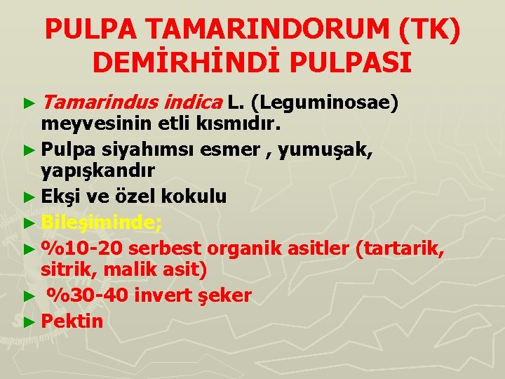 PULPA TAMARINDORUM (TK) DEMİRHİNDİ PULPASI ► Tamarindus indica L. (Leguminosae) meyvesinin etli kısmıdır. ►