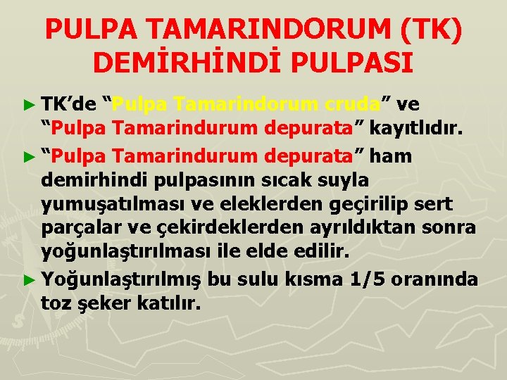 PULPA TAMARINDORUM (TK) DEMİRHİNDİ PULPASI ► TK’de “Pulpa Tamarindorum cruda” ve “Pulpa Tamarindurum depurata”