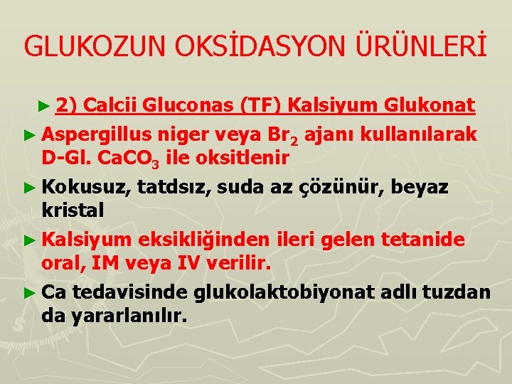 GLUKOZUN OKSİDASYON ÜRÜNLERİ ► 2) Calcii Gluconas (TF) Kalsiyum Glukonat ► Aspergillus niger veya