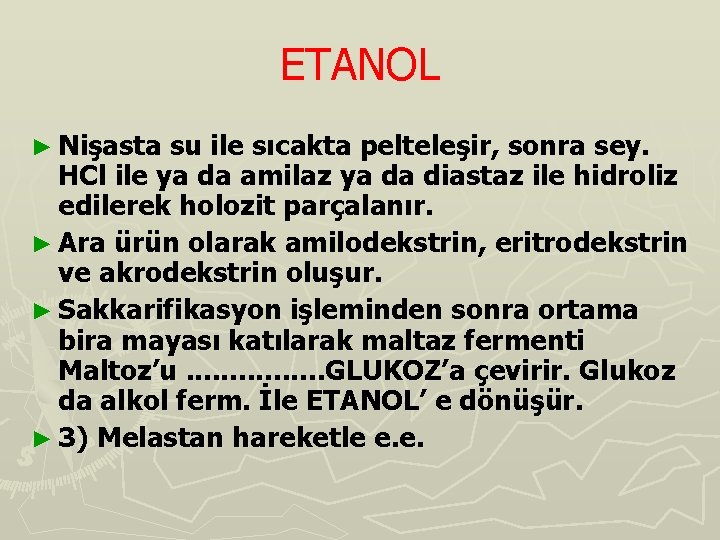 ETANOL ► Nişasta su ile sıcakta pelteleşir, sonra sey. HCl ile ya da amilaz