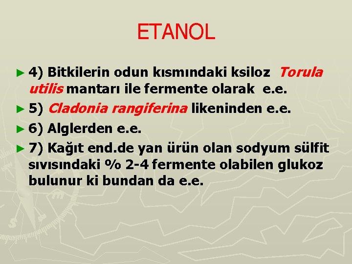 ETANOL Bitkilerin odun kısmındaki ksiloz Torula utilis mantarı ile fermente olarak e. e. ►