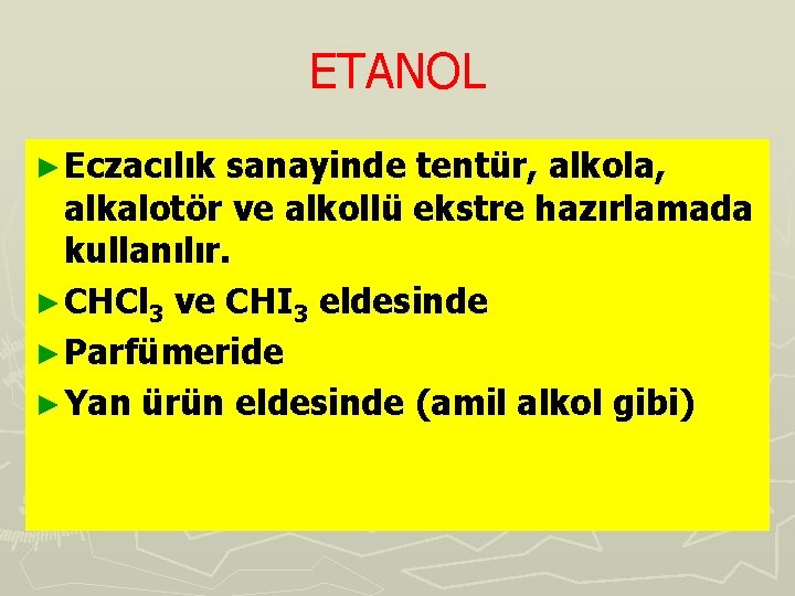 ETANOL ► Eczacılık sanayinde tentür, alkola, alkalotör ve alkollü ekstre hazırlamada kullanılır. ► CHCl