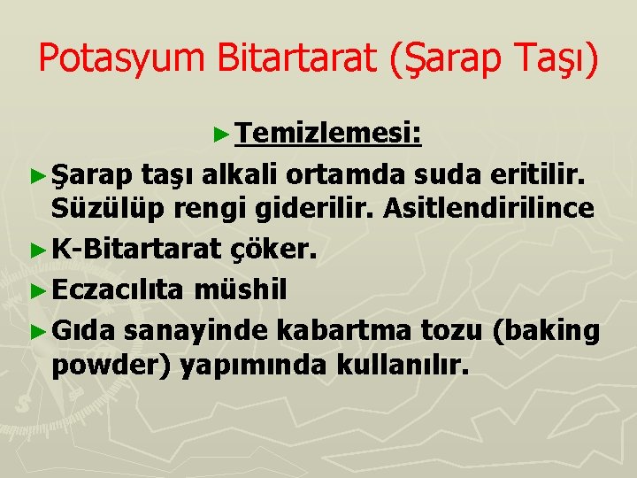 Potasyum Bitartarat (Şarap Taşı) ► Temizlemesi: ► Şarap taşı alkali ortamda suda eritilir. Süzülüp