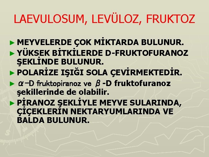 LAEVULOSUM, LEVÜLOZ, FRUKTOZ ► MEYVELERDE ÇOK MİKTARDA BULUNUR. ► YÜKSEK BİTKİLERDE D-FRUKTOFURANOZ ŞEKLİNDE BULUNUR.