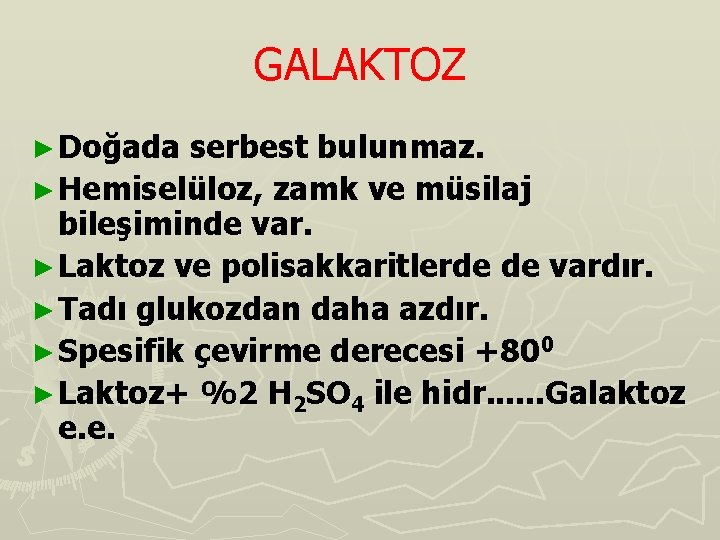 GALAKTOZ ► Doğada serbest bulunmaz. ► Hemiselüloz, zamk ve müsilaj bileşiminde var. ► Laktoz