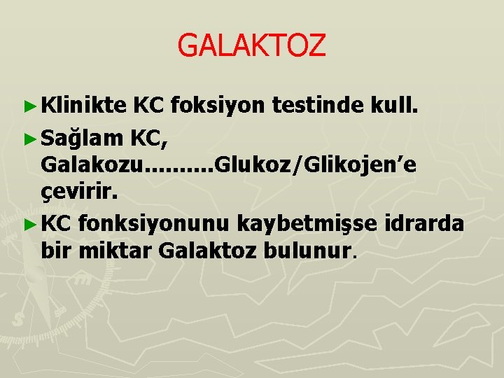 GALAKTOZ ► Klinikte KC foksiyon testinde kull. ► Sağlam KC, Galakozu. . Glukoz/Glikojen’e çevirir.