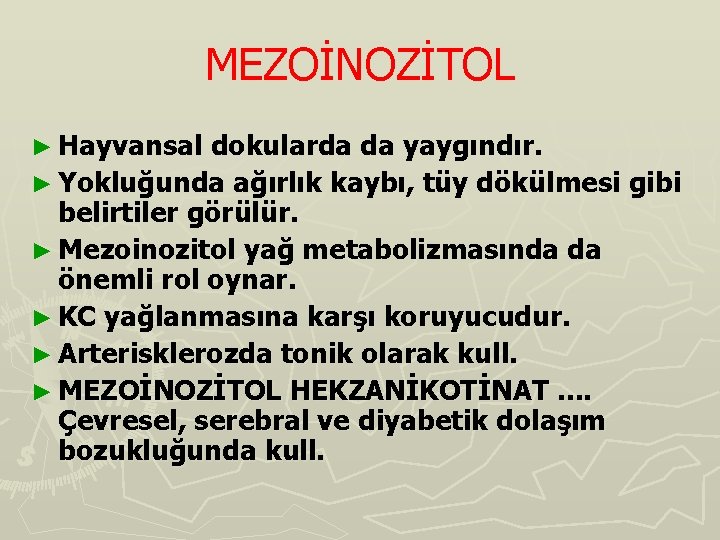 MEZOİNOZİTOL ► Hayvansal dokularda da yaygındır. ► Yokluğunda ağırlık kaybı, tüy dökülmesi gibi belirtiler