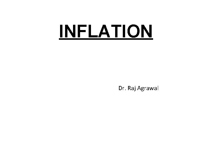 INFLATION Dr. Raj Agrawal 