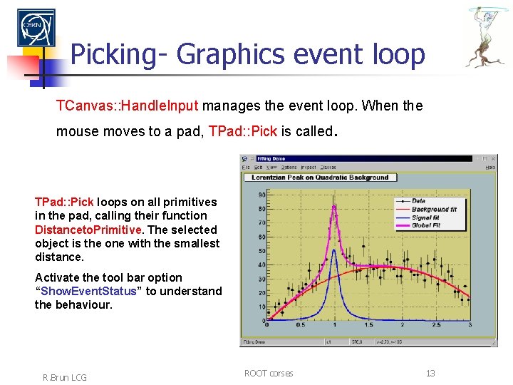 Picking- Graphics event loop TCanvas: : Handle. Input manages the event loop. When the