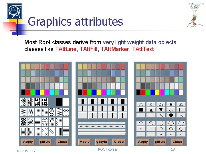 Graphics attributes Most Root classes derive from very light weight data objects classes like
