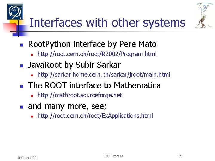 Interfaces with other systems n Root. Python interface by Pere Mato n n Java.