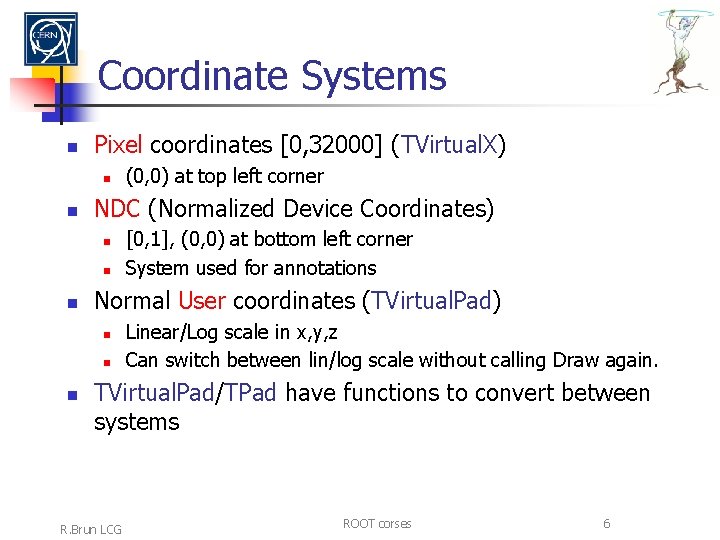 Coordinate Systems n Pixel coordinates [0, 32000] (TVirtual. X) n n NDC (Normalized Device