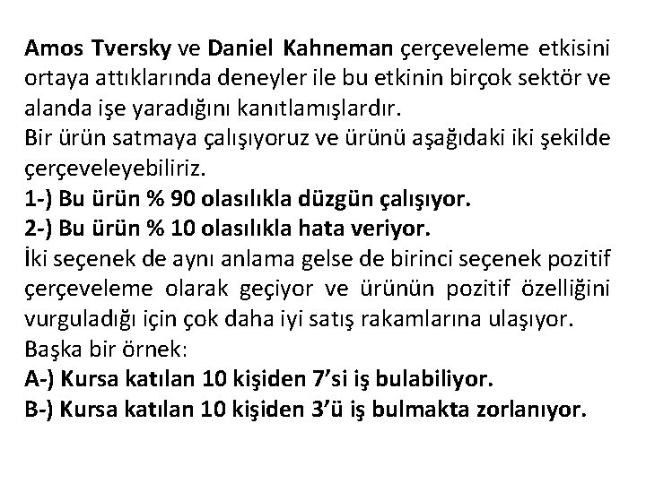 Amos Tversky ve Daniel Kahneman çerçeveleme etkisini ortaya attıklarında deneyler ile bu etkinin birçok