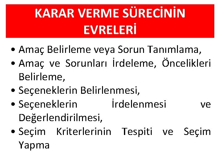 KARAR VERME SÜRECİNİN EVRELERİ • Amaç Belirleme veya Sorun Tanımlama, • Amaç ve Sorunları