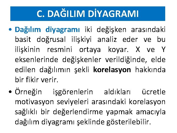 C. DAĞILIM DİYAGRAMI • Dağılım diyagramı iki değişken arasındaki basit doğrusal ilişkiyi analiz eder