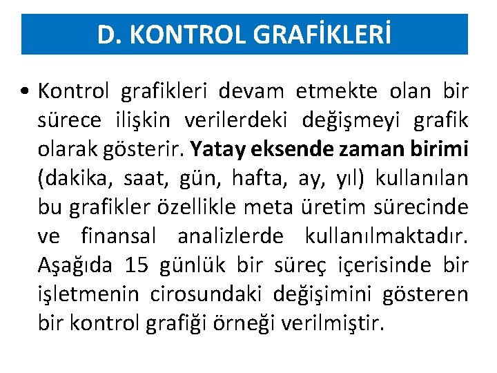 D. KONTROL GRAFİKLERİ • Kontrol grafikleri devam etmekte olan bir sürece ilişkin verilerdeki değişmeyi