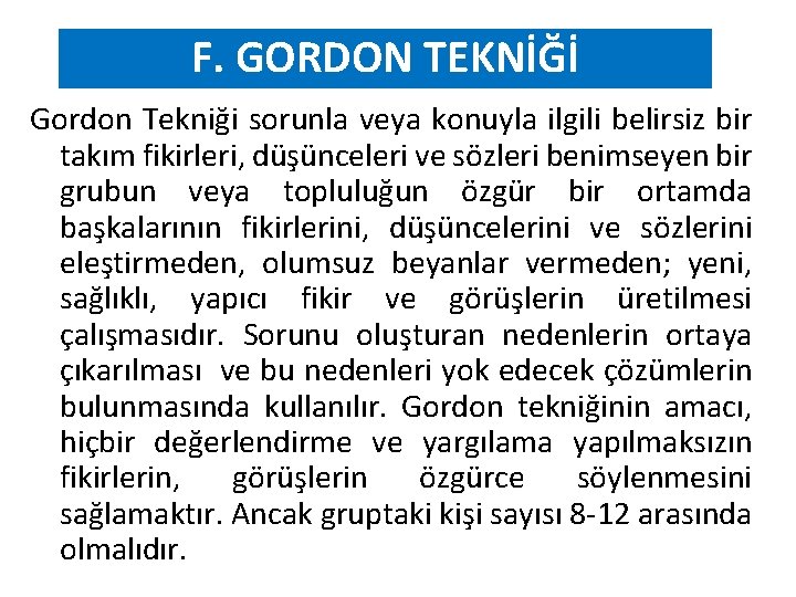 F. GORDON TEKNİĞİ Gordon Tekniği sorunla veya konuyla ilgili belirsiz bir takım fikirleri, düşünceleri