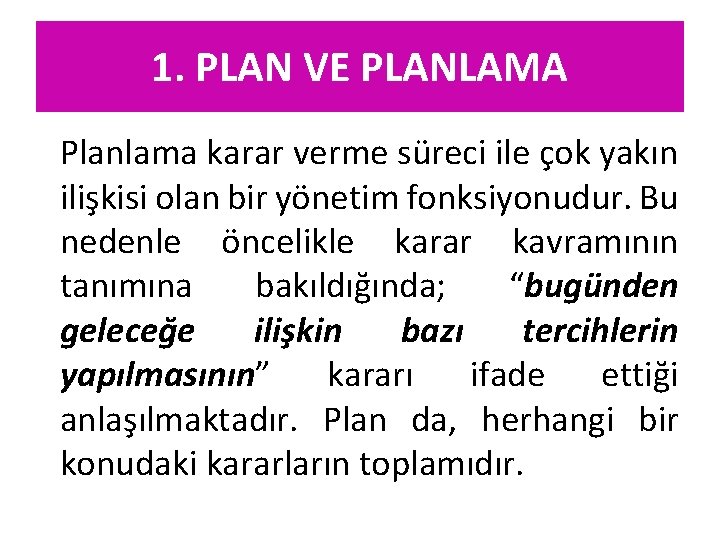 1. PLAN VE PLANLAMA Planlama karar verme süreci ile çok yakın ilişkisi olan bir