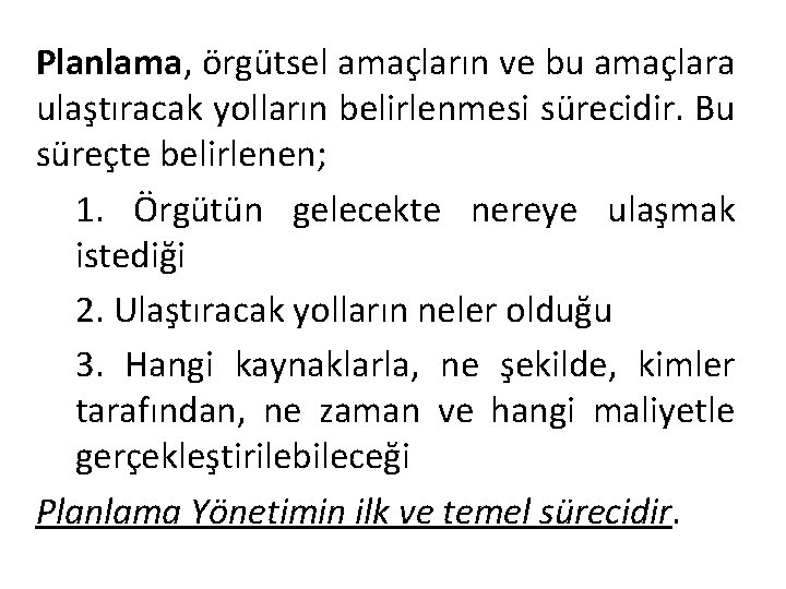 Planlama, örgütsel amaçların ve bu amaçlara ulaştıracak yolların belirlenmesi sürecidir. Bu süreçte belirlenen; 1.